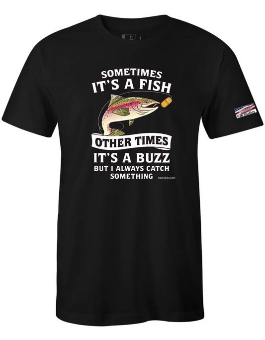 Crew neck T-Shirt with sometime it's a fish other times it's a buzz but I always catch something